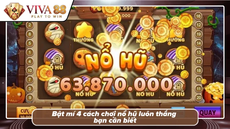 Bỏ túi 4 cách chơi nổ hũ Viva88 thắng lớn từ chuyên gia